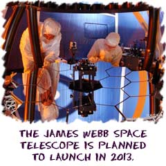 The Jame Webb Space Telescope is planned to launch in 2013.