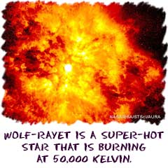 Wolf-Rayet is a super hot star that is burning at 50,000 Kelvin.